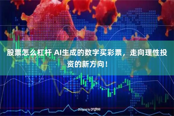 股票怎么杠杆 AI生成的数字买彩票,走向理性投资的新方向!