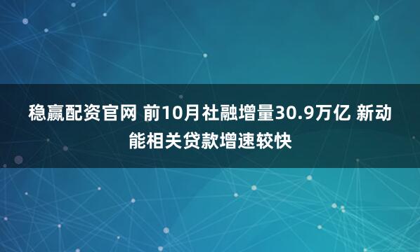 稳赢配资官网 前10月社融增量30.9万亿 新动能相关贷款增速较快