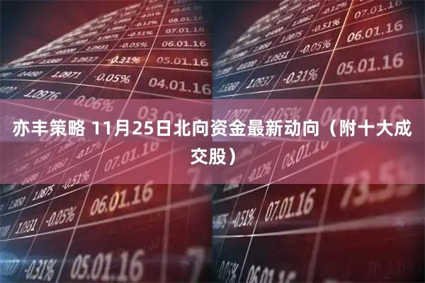 亦丰策略 11月25日北向资金最新动向（附十大成交股）